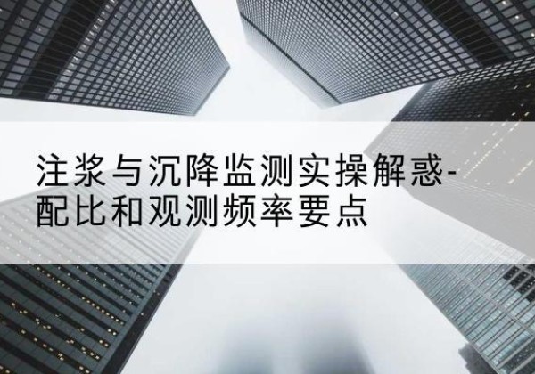 陈巴尔虎旗水泥浆配比不当会不会造成注浆管堵管？-注浆与沉降监测实操解惑-配比和观测频率要点